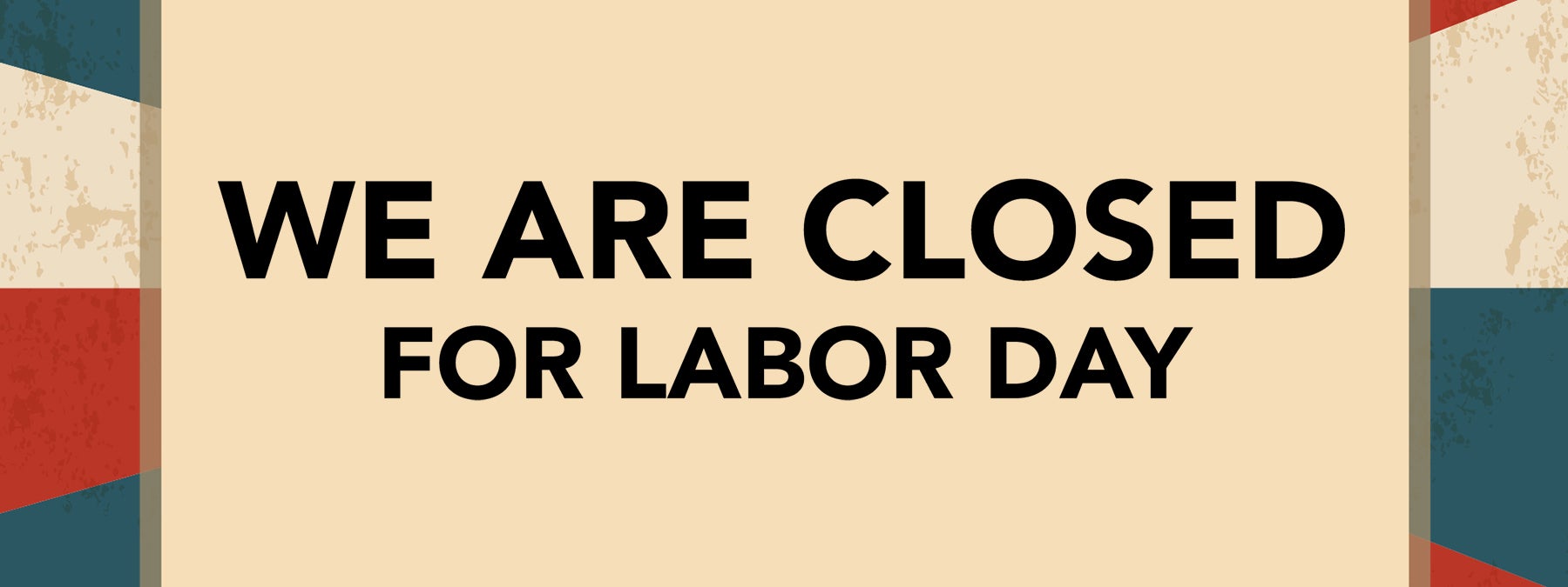 We are closed on Labor Day!